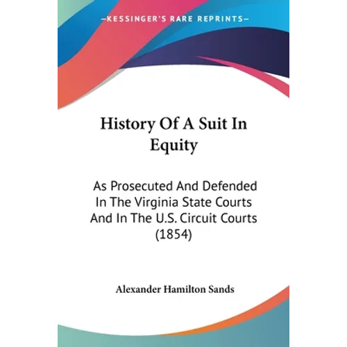 History Of A Suit In Equity: As Prosecuted And Defended In The Virginia State Courts And In The U.S. Circuit Courts (1854)