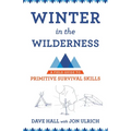 Winter in the Wilderness: A Field Guide to Primitive Survival Skills