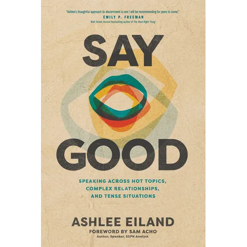 Say Good: Speaking Across Hot Topics, Complex Relationships, and Tense Situations - Paperback