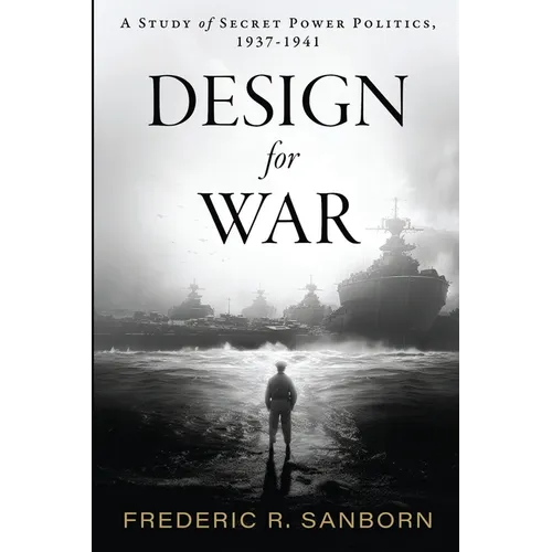Design for War; A Study of Secret Power Politics, 1937-1941