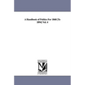 A Handbook of Politics For 1868 [To 1894] Vol. 4