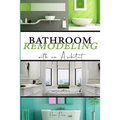 BATHROOM Remodeling with an Architect: Design Ideas to Modernize Your Bathroom - THE LATEST TRENDS +50 - Paperback