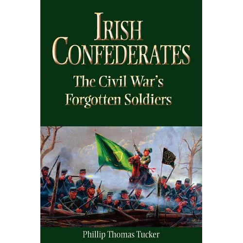 Irish Confederates: The Civil War's Forgotten Soldiers