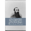 A West Virginia Rebel: Albert Gallatin Jenkins and His Border Rangers