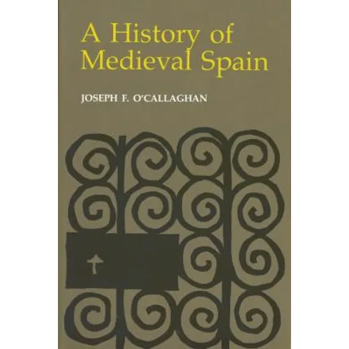 History of Medieval Spain: Memory and Power in the New Europe (Revised)