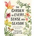 The Garden in Every Sense and Season: A Year of Insights and Inspiration from My Garden - Paperback