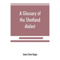 A glossary of the Shetland dialect - Paperback