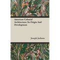American Colonial Architecture: Its Origin And Development - Paperback