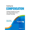 Scaling Up Compensation: 5 Design Principles for Turning Your Largest Expense Into a Strategic Advantage - Paperback