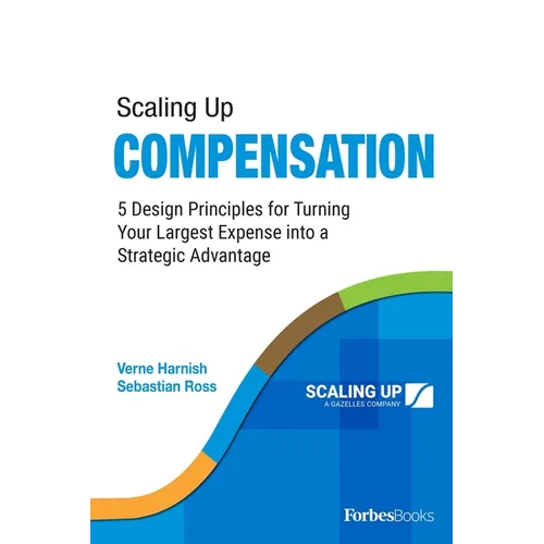 Scaling Up Compensation: 5 Design Principles for Turning Your Largest Expense Into a Strategic Advantage - Paperback