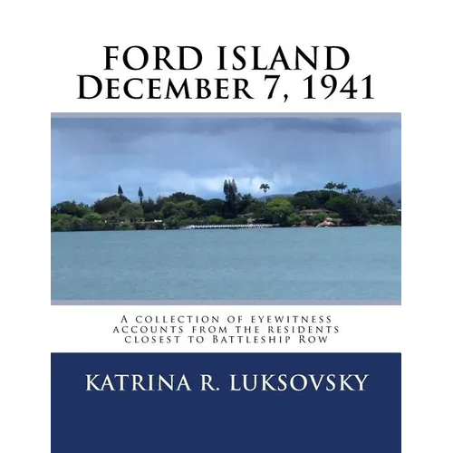 FORD ISLAND December 7, 1941: A collection of eyewitness accounts from the residents closest to Battleship Row
