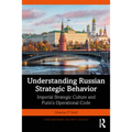 Understanding Russian Strategic Behavior: Imperial Strategic Culture and Putin's Operational Code - Paperback