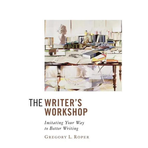 The Writer's Workshop: Imitating Your Way to Better Writing - Paperback