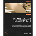 Web API Development with ASP.NET Core 8: Learn techniques, patterns, and tools for building high-performance, robust, and scalable web APIs - Paperback
