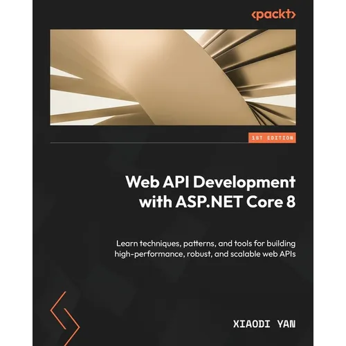 Web API Development with ASP.NET Core 8: Learn techniques, patterns, and tools for building high-performance, robust, and scalable web APIs - Paperback