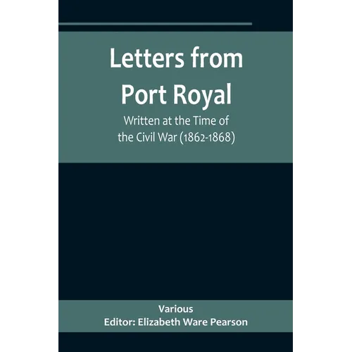 Letters from Port Royal; Written at the Time of the Civil War (1862-1868)
