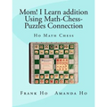 Mom! I Learn Addition Using Math-Chess-Puzzles Connection: Ho Math Chess Tutor Franchise Learning Centre - Paperback