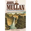 John Mullan: The Tumultuous Life of a Western Road Builder