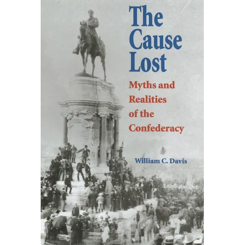 The Cause Lost: Myths and Realities of the Confederacy