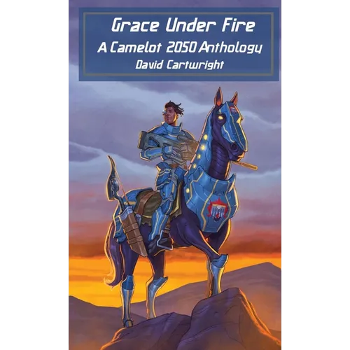 Grace Under Fire: The Camelot 2050 Anthology - Paperback