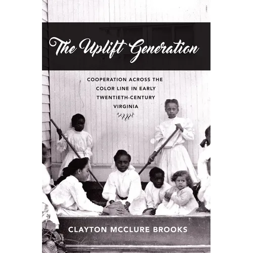 The Uplift Generation: Cooperation Across the Color Line in Early Twentieth-Century Virginia