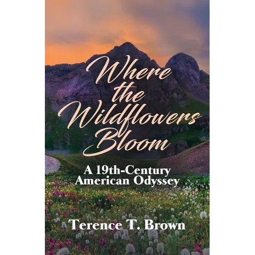 Where the Wildflowers Bloom: A 19th Century America Odyssey