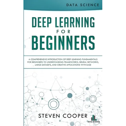 Deep Learning for Beginners: A comprehensive introduction of deep learning fundamentals for beginners to understanding frameworks, neural networks, - Paperback