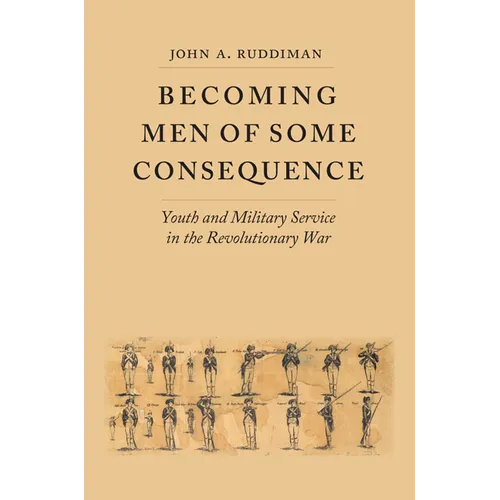 Becoming Men of Some Consequence: Youth and Military Service in the Revolutionary War