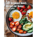 50 Breakfast Bowls Recipes for Home - Paperback