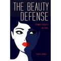 The Beauty Defense: Femmes Fatales on Trial