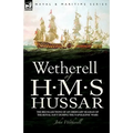 Wetherell of H. M. S. Hussar the Recollections of an Ordinary Seaman of the Royal Navy During the Napoleonic Wars