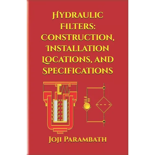 Hydraulic Filters: Construction, Installation Locations, and Specifications - Paperback