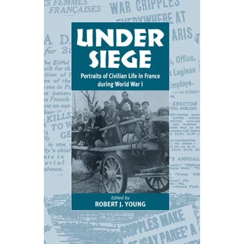 Under Siege: Portraits of Civilian Life in France During World War I