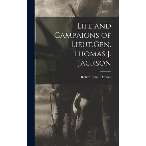 Life and Campaigns of Lieut.Gen. Thomas J. Jackson