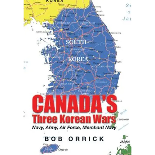 Canada's Three Korean Wars: Navy, Army, Air Force, Merchant Navy