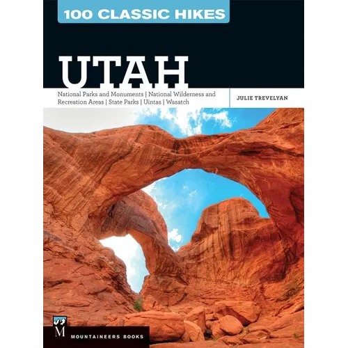 100 Classic Hikes Utah: National Parks and Monuments / National Wilderness and Recreation Areas / State Parks / Uintas / Wasatch - Paperback