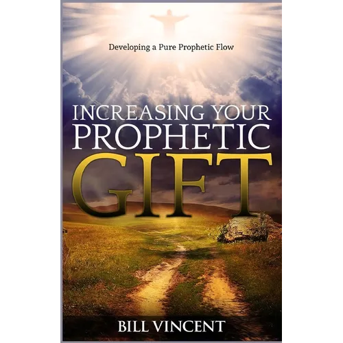 Increasing Your Prophetic Gift: Developing a Pure Prophetic Flow - Paperback