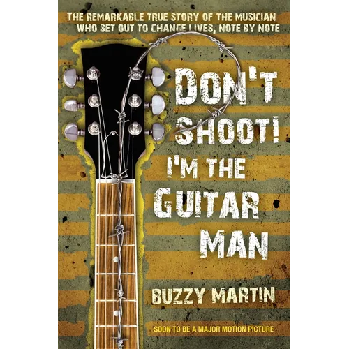 Don't Shoot! I'm the Guitar Man: The Remarkable True Story of the Musician Who Set Out to Change Lives, Note by Note - Paperback
