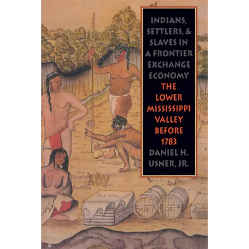 Indians, Settlers, and Slaves in a Frontier Exchange Economy: The Lower Mississippi Valley Before 1783