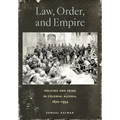 Law, Order, and Empire: Policing and Crime in Colonial Algeria, 1870-1954 - Hardcover