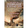 The Raids on Zeebrugge & Ostend 1918: The Royal Navy Attacks on the German Occupied Belgian Coast During the First World War-Ostend and Zeebrugge by C