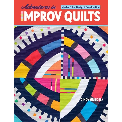 Adventures in Improv Quilts: Master Color, Design & Construction - Paperback