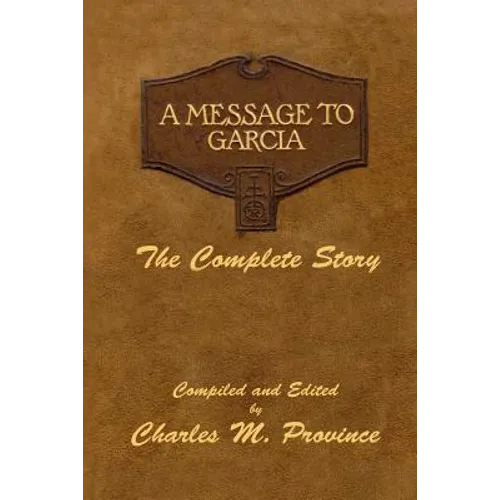 A Message To Garcia: The Complete Story: A Facsimile Edition - Compiled and Edited by Charles M. Province