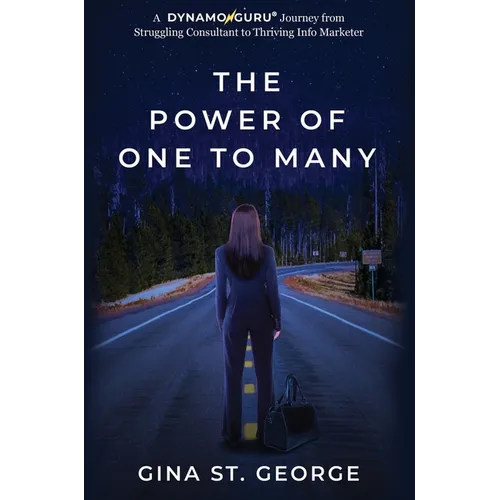 The Power of One to Many: A DYNAMOGURU Journey from Struggling Consultant to Thriving Info Marketer - Hardcover