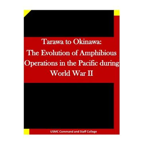 Tarawa to Okinawa: The Evolution of Amphibious Operations in the Pacific during World War II