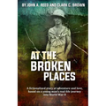 At The Broken Places: A fictionalized story of life and love, based on a young man's real-life journey into World War II