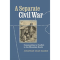 A Separate Civil War: Communities in Conflict in the Mountain South