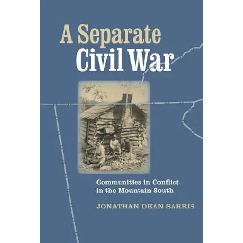 A Separate Civil War: Communities in Conflict in the Mountain South