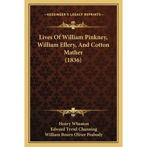 Lives Of William Pinkney, William Ellery, And Cotton Mather (1836)