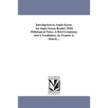 Introduction to Anglo-Saxon. An Anglo-Saxon Reader, With Philological Notes, A Brief Grammar, and A Vocabulary. by Francis A. March ...